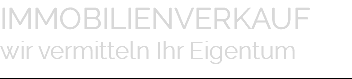 IMMOBILIENVERKAUF wir vermitteln Ihr Eigentum 