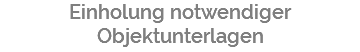 Einholung notwendiger Objektunterlagen