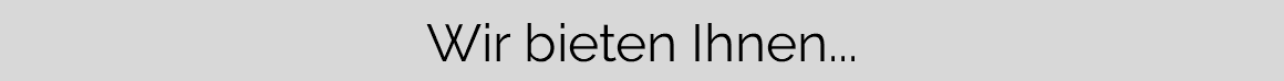  Wir bieten Ihnen...