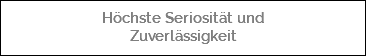  Höchste Seriosität und Zuverlässigkeit