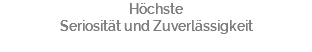 Höchste Seriosität und Zuverlässigkeit
